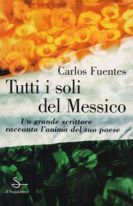 Tutti i soli del Messico: un grande scrittore racconta i'anima del suo paese