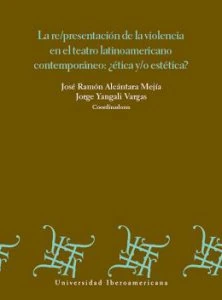 La re/presentación de la violencia en el teatro latinoamericano contemporáneo: ¿ética y/o estética?