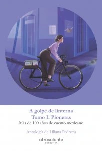A golpe de linterna : más de 100 años de cuento mexicano, vol. 1 : Pioneras