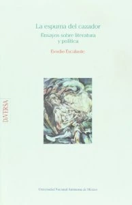 La espuma del cazador : ensayos sobre literatura y política