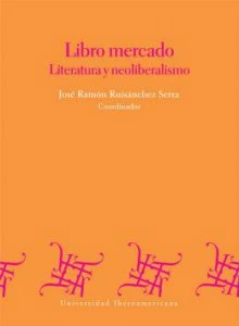 Libro mercado : literatura y neoliberalismo