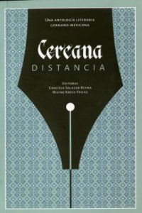 Cercana distancia : una antología literaria germano-mexicana