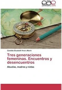 Tres generaciones femeninas. Encuentros y desencuentros : abuelas madres y nietas