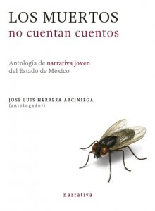 Los muertos no cuentan cuentos : antología de narrativa joven del Estado de México