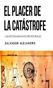 El placer de la catástrofe : una historia basada en hechos reales