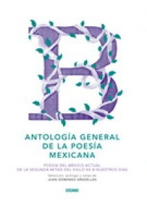 Antología general de la poesía mexicana : poesía del México actual, de la segunda mitad del siglo XX a nuestros días