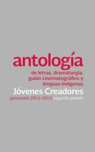 Antología de letras, dramaturgia, guión cinematográfico y lenguas indígenas : generación 2012-2013, segundo periodo