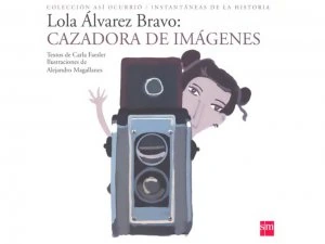 Lola Álvarez Bravo: cazadora de imágenes 