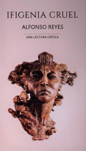 Ifigenia cruel. Alfonso Reyes : una lectura crítica