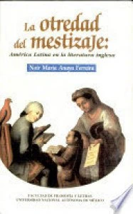 La otredad del mestizaje : América Latina en la literatura inglesa