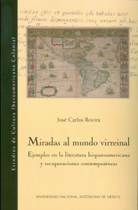 Miradas al mundo virreinal : ejemplos en la literatura hispanoamericana y recuperaciones contemporáneas