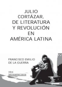 Julio Cortázar, de literatura y revolución en América Latina