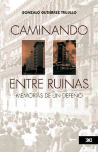 Caminando entre ruinas :  memorias de un defeño