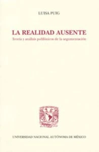 La realidad ausente : teoría y análisis polifónicos de la argumentación