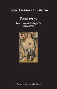 Poesía soy yo : poetas en español del siglo XX (1886-1960)