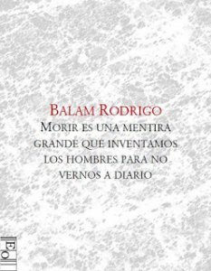 Morir es una mentira grande que inventamos los hombres para no vernos a diario