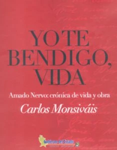 Yo te bendigo, vida : Amado Nervo: crónica de vida y obra