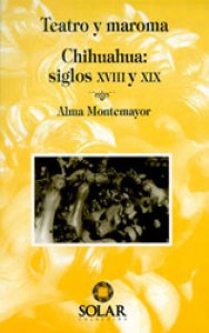 Teatro y maroma : Chihuahua : siglos XVIII y XIX