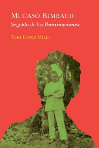 Mi caso Rimbaud. Seguido de las Iluminaciones
