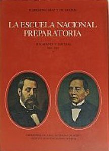 La Escuela Nacional Preparatoria : los afanes y los días : 1867-1910 : I