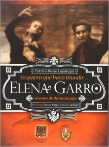 Yo quiero que haya mundo : Elena Garro 50 años de dramaturgia