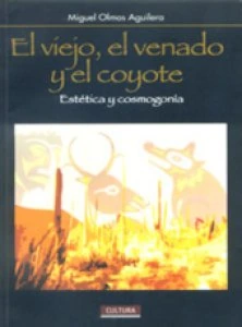 El viejo, el venado y el coyote : estética y cosmogonía