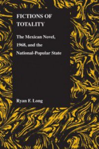 Fictions of totality : the Mexican novel, 1968, and the national-popular state