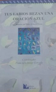 Tus labios rezan una oración azul : rumores del Taller Gilberto Owen : Homenaje en el Centenario de Gilberto Owen 1904-2004