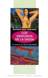 Los designios de la diosa : la poética de Efraín Bartolomé