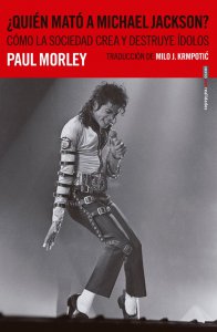 ¿Quién mató a Michael Jackson? : cómo la sociedad crea y destruye ídolos