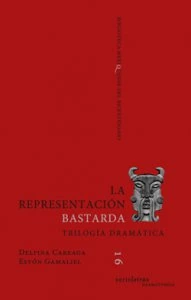 La representación bastarda : trilogía dramática