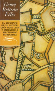 El biógrafo de su lector : guía para leer y entender a Macedonio Fernández