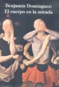 Benjamín Domínguez : el cuerpo en la mirada