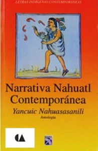Narrativa nahuatl contemporánea. Antología/ Yancuic, nahuasasan