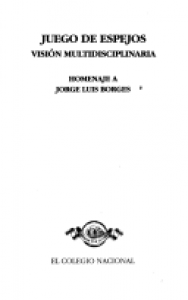 Juego de espejos : visión multidisciplinaria : homenaje a Jorge Luis Borges