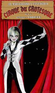 El fantástico y maravilloso Cirque du Grotesque de la señorita Loreta