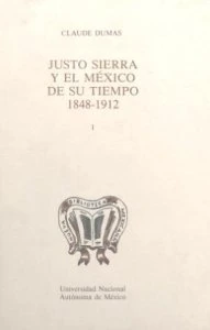 Justo Sierra y el México de su tiempo. Tomo I