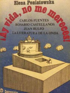 ¡Ay vida, no me mereces! : Carlos Fuentes, Rosario Castellanos, Juan Rulfo, la literatura de la onda