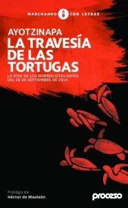 Ayotzinapa : la travesía de las tortugas : la vida de los normalistas antes del 26 de septiembre de 2014
