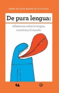 De pura lengua : reflexiones sobre la lengua, nosotros y el mundo