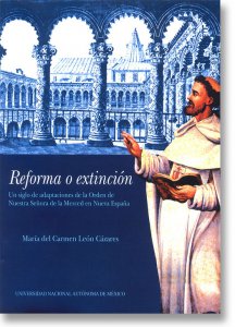 Reforma o extinción : un siglo de adaptaciones de la orden de Nuestra Señora de la Merced en Nueva España