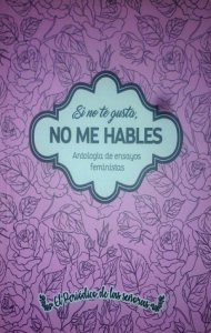 Si no te gusta, no me hables : antología de ensayos feministas