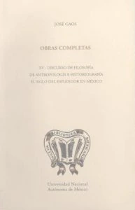 Obras completas XV. Discurso de filosofía. De Antropología e historiografía. El siglo del esplendor en México