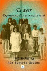 El ayer : experiencias de una maestra rural