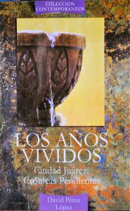 Los años vividos : Ciudad Juárez : crónicas pendientes