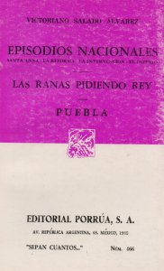 Episodios nacionales : Santa Anna, la reforma, la intervención, el imperio. Las ranas pidiendo rey ; Puebla