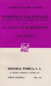 Episodios nacionales : Santa Anna, la reforma, la intervención, el imperio ; La corte de Maximiliano ; Orizaba