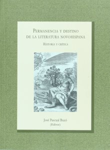 Permanencia y destino de la literatura novohispana : historia y crítica