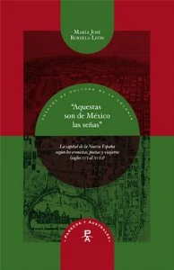 “Aquestas son de México las señas” : la capital de la Nueva España según los cronistas, poetas y viajeros (siglos XVI al XVIII)