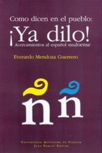 Como dicen en el pueblo: ¡ya dilo! : acercamientos al español sinaloense